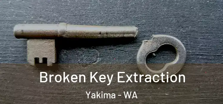 Broken Key Extraction Yakima - WA